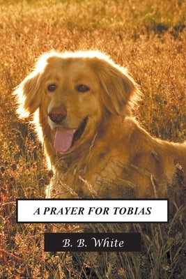 A Prayer for Tobias by White, B. B.
