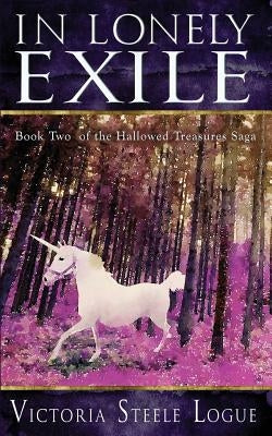 In Lonely Exile: Book Two of the Hallowed Treasures Saga by Logue, Victoria Steele