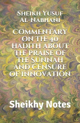 Commentary on the 40 hadith about the praise of the Sunnah and censure of innovation by Shah Al-Bukhari, Arfan