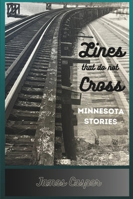 Lines That Do Not Cross: Minnesota Stories by Casper, Kate