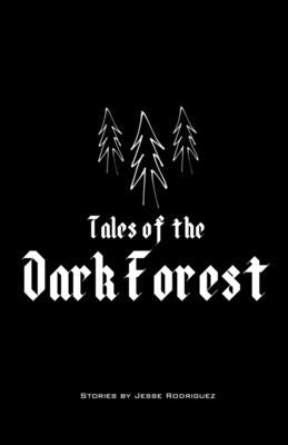 Tales of the Dark Forest: Volume 1 by Rodriguez, Jesse