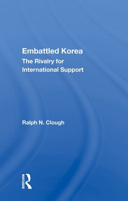 Embattled Korea: The Rivalry for International Support by Clough, Ralph N.