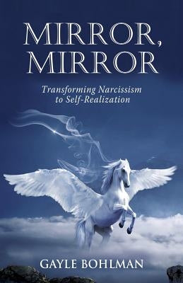 Mirror, Mirror: Transforming Narcissism to Self-Realization by Bohlman, Gayle