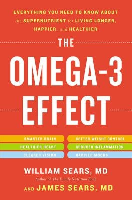The Omega-3 Effect: Everything You Need to Know about the Supernutrient for Living Longer, Happier, and Healthier by Sears, William