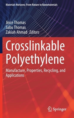 Crosslinkable Polyethylene: Manufacture, Properties, Recycling, and Applications by Thomas, Jince