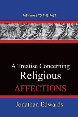 A Treatise Concerning Religious Affections: Pathways To The Past by Edwards, Jonathan