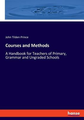 Courses and Methods: A Handbook for Teachers of Primary, Grammar and Ungraded Schools by Prince, John Tilden