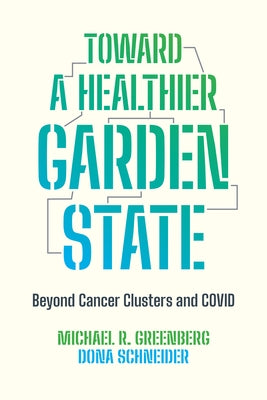 Toward a Healthier Garden State: Beyond Cancer Clusters and Covid by Greenberg, Michael R.