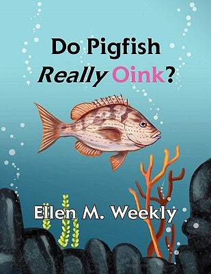 Do Pigfish Really Oink? by Weekly, Ellen M.