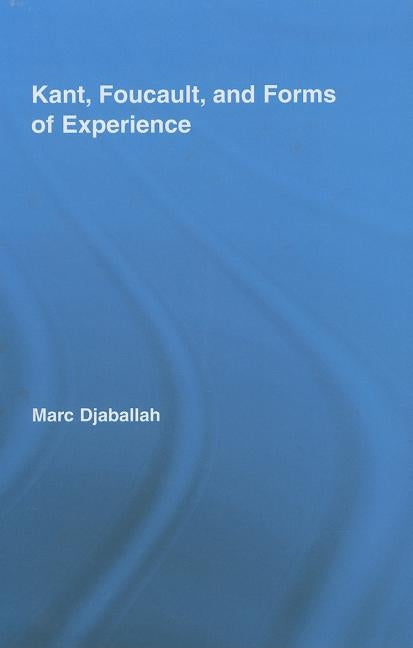 Kant, Foucault, and Forms of Experience by Djaballah, Marc