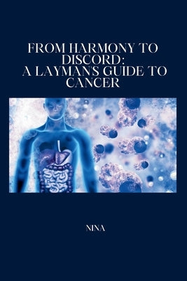 From Harmony to Discord: A Layman's Guide to Cancer by Nina