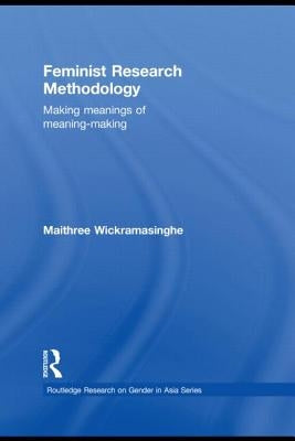 Feminist Research Methodology: Making Meanings of Meaning-Making by Wickramasinghe, Maithree