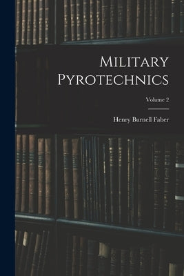 Military Pyrotechnics; Volume 2 by Faber, Henry Burnell