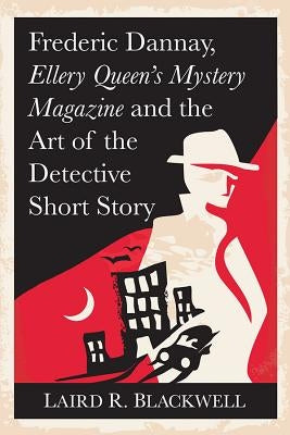 Frederic Dannay, Ellery Queen's Mystery Magazine and the Art of the Detective Short Story by Blackwell, Laird R.