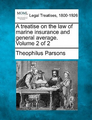 A treatise on the law of marine insurance and general average. Volume 2 of 2 by Parsons, Theophilus