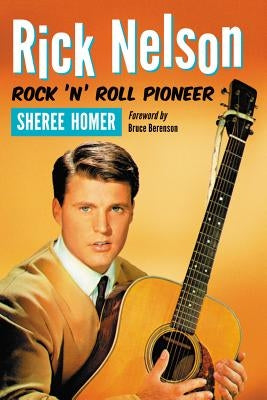 Rick Nelson, Rock 'n' Roll Pioneer by Homer, Sheree