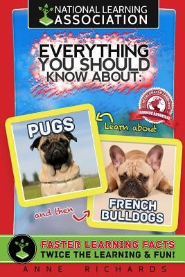 Everything You Should Know About: Pugs and French Bulldogs by Richards, Anne