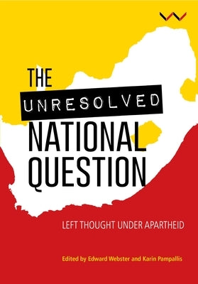 The Unresolved National Question in South Africa: Left Thought Under Apartheid and Beyond by Webster, Edward