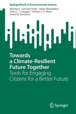 Towards a Climate-Resilient Future Together: Tools for Engaging Citizens for a Better Future by Van Den Ende, Mandy A.