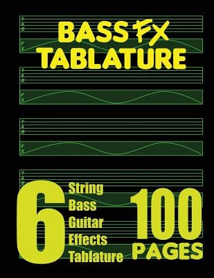 Bass FX Tablature 6-String Bass Guitar Effects Tablature 100 Pages by Fx Tablature