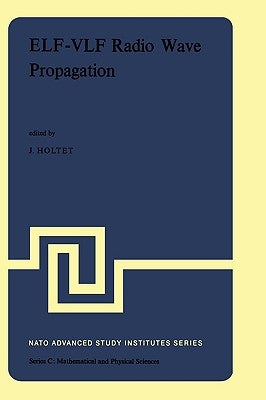 Elf-Vlf Radio Wave Propagation: Proceedings of the NATO Advanced Study Institute Held at Spåtind, Norway, April 17-27, 1974 by Holtet, J. a.