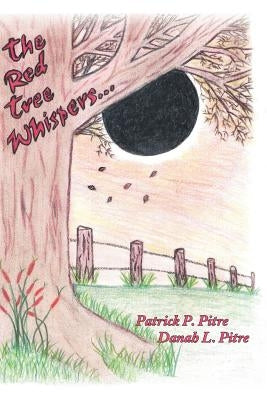 The Red Tree Whispers... by Pitre, Patrick P.