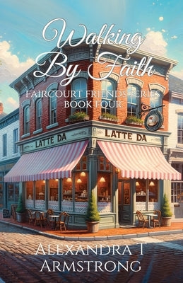 Walking By Faith: Faircourt Friends Series Book Four by Armstrong, Alexandra T.