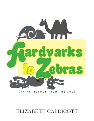 Aardvarks to Zebras: (An Anthology of Zoological Verse) by Caldicott, Elizabeth