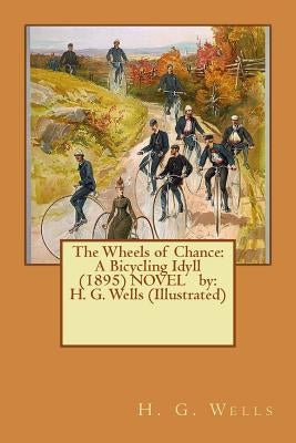 The Wheels of Chance: A Bicycling Idyll (1895) NOVEL by: H. G. Wells (Illustrated) by Wells, H. G.