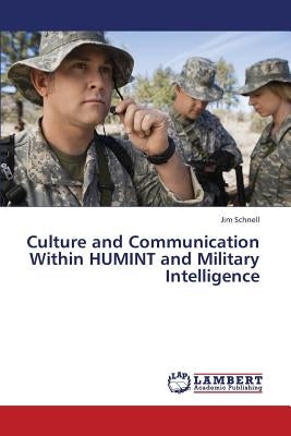 Culture and Communication Within Humint and Military Intelligence by Schnell Jim