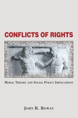Conflicts of Rights: Moral Theory and Social Policy Implications by Rowan, John