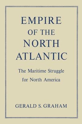 Empire of the North Atlantic: The Maritime Struggle for North America, Second Edition by Graham, Gerald S.