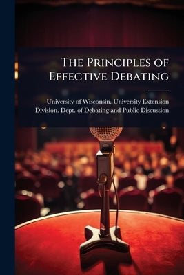 The Principles of Effective Debating by University of Wisconsin University E