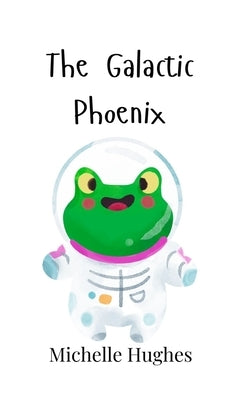 The Galactic Phoenix by Hughes, Michelle