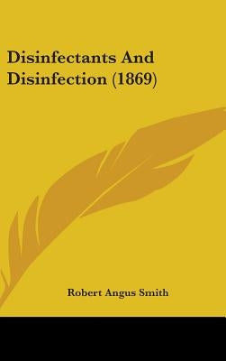 Disinfectants And Disinfection (1869) by Smith, Robert Angus