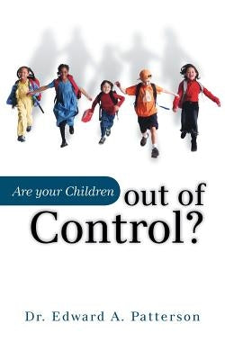 Are Your Children Out of Control? by Patterson, Edward A.