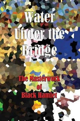 Water Under the Bridge - The Masterwork of Black Hamlet by Hamlet, Black