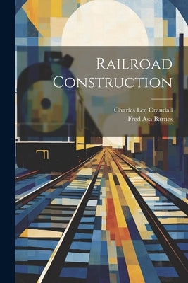 Railroad Construction by Crandall, Charles Lee