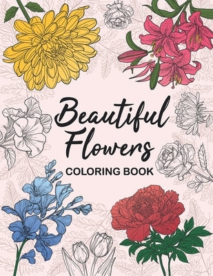 Beautiful Flowers Coloring Book: An Easy Garden Journey for Stress and Anxiety Relief. Relaxation with Stunning Floral Bloom Patterns for All Ages by Parsons, Talia