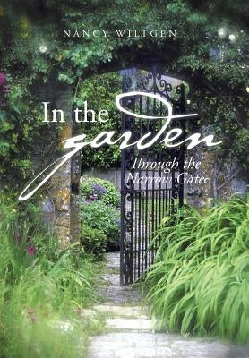 In the Garden: Through the Narrow Gate by Wiltgen, Nancy