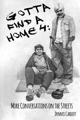 Gotta Find a Home 4: More Conversations on the Streets by Cardiff, Dennis