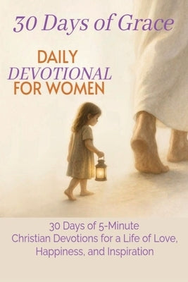 30 Days of Grace: Daily Devotional for Women: 30 Days of 5-Minute Christian Devotions for a Life of Love, Happiness, and Inspiration by Kennedy, David