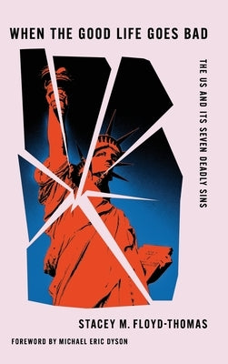 When the Good Life Goes Bad: The Us and Its Seven Deadly Sins by Floyd-Thomas, Stacey M.