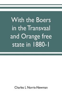 With the Boers in the Transvaal and Orange free state in 1880-1 by L. Norris-Newman, Charles