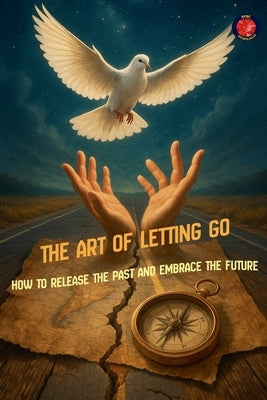 The Art of Letting Go How to Release the Past and Embrace the Future by Rubi, Alina a.