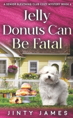 Jelly Donuts Can Be Fatal: A Senior Sleuthing Club Cozy Mystery - Book 6 by James, Jinty