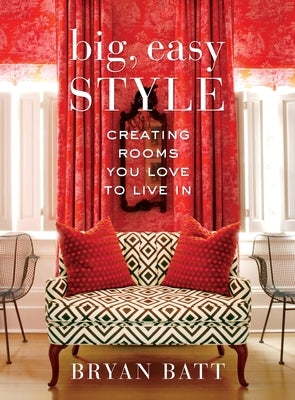 Big, Easy Style: Creating Rooms You Love to Live in by Batt, Bryan