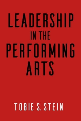 Leadership in the Performing Arts by Stein, Tobie S.