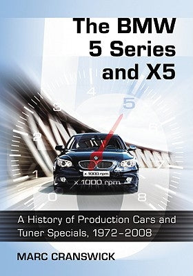 The BMW 5 Series and X5: A History of Production Cars and Tuner Specials, 1972-2008 by Cranswick, Marc