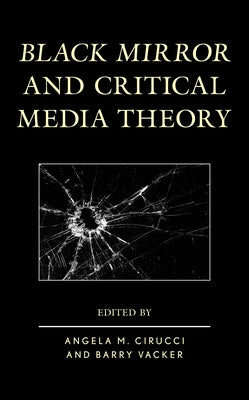 Black Mirror and Critical Media Theory by Cirucci, Angela M.